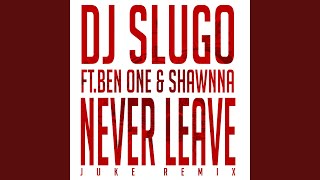 Never Leave (Juke Remix Pt. 2) (feat. Ben One & Shawnna)