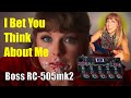 I Bet You Think About Me on the Boss RC-505mk2