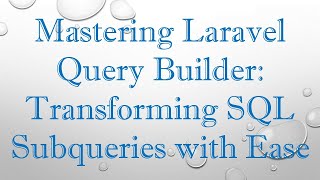 Mastering Laravel Query Builder: Transforming SQL Subqueries with Ease
