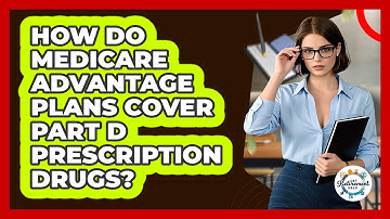 How Do Medicare Advantage Plans Cover Part D Prescription Drugs? - Get Retirement Help