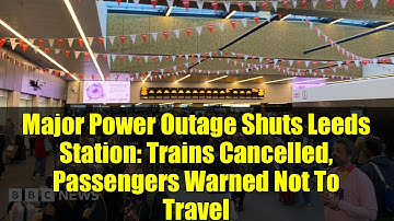 Major Power Outage Shuts Leeds Station: Trains Cancelled, Passengers Warned Not To Travel