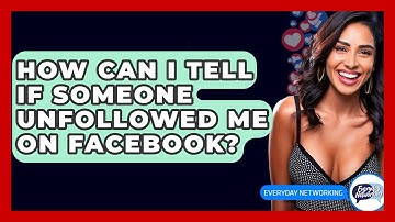 How Can I Tell If Someone Unfollowed Me On Facebook? - Everyday-Networking