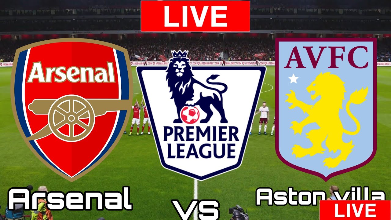 Arsenal vs Aston villa Aston villa vs Arsenal Premier League LIVE