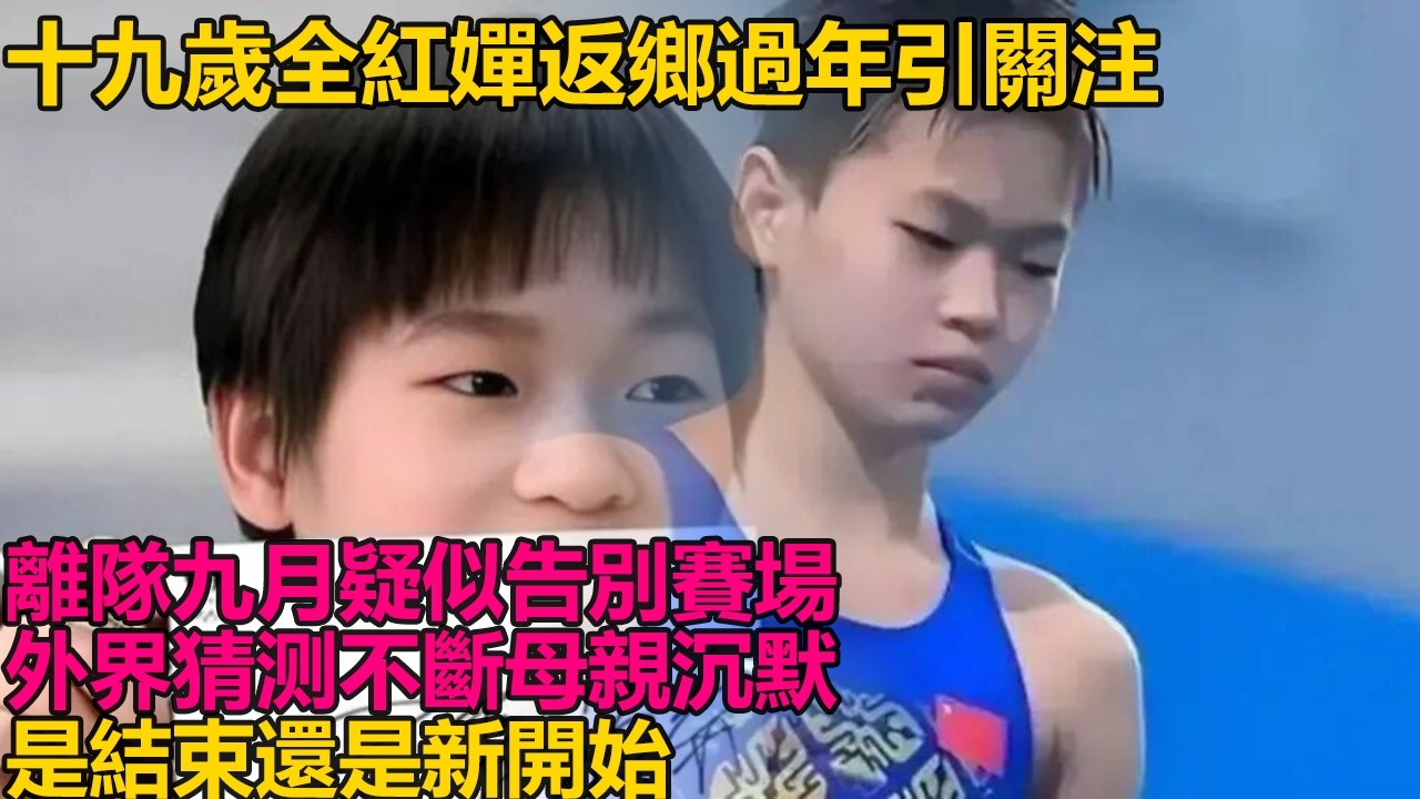 十九歲全紅嬋離開國家隊九個月返鄉過年引轟動！曾是跳水界耀眼新星如今卻疑似告別賽場，外界猜测紛紛母親不予置評，是退役還是另闢新途？