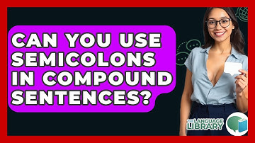 Can You Use Semicolons In Compound Sentences? - The Language Library