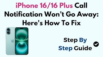 iPhone 16/16 Plus Call Notification Won’t Go Away: Here