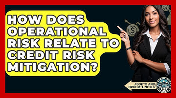 How Does Operational Risk Relate To Credit Risk Mitigation? - AssetsandOpportunity.org