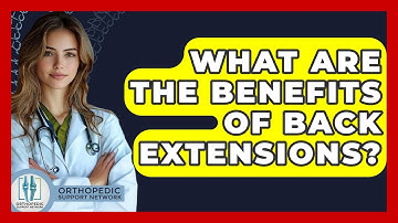 What Are The Benefits Of Back Extensions? - Orthopedic Support Network