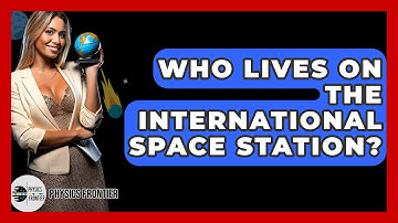 Who Lives On The International Space Station? - Physics Frontier