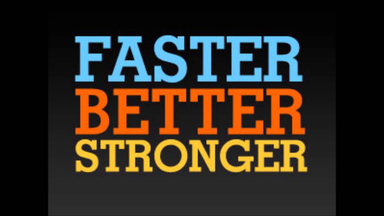 Well here take. Stronger better faster. Harder, better, faster, stronger обои. Make it faster better stronger.