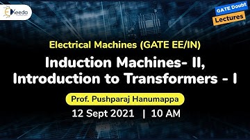 Electrical Machines - Induction Machines- II, Introduction to Transformers - I | 12 September, 10 AM