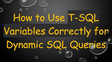 How to Use T-SQL Variables Correctly for Dynamic SQL Queries