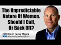 The unpredictable nature of women should i call or back off