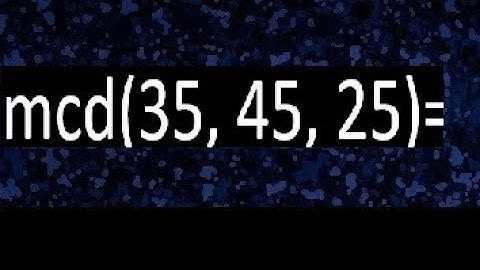 mcd de 35 45 25 , maximo comun divisor de varios numeros , ejemplos resueltos