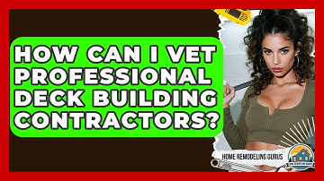 How Can I Vet Professional Deck Building Contractors? - Home Remodeling Gurus