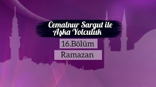 Cemalnur Sargut ile Aşka Yolculuk-16.Bölüm Ramazan