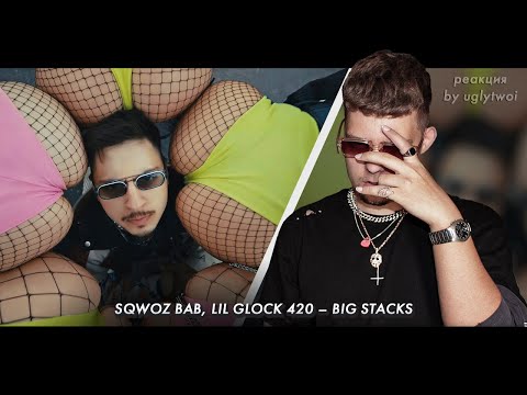 РЕАКЦИЯ на SQWOZ BAB, LIL GLOCK 420 – BIG STACKS | by uglytwoi