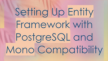 Setting Up Entity Framework with PostgreSQL and Mono Compatibility