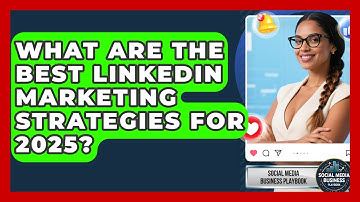 What Are the Best LinkedIn Marketing Strategies for 2025? | Social Media Business Playbook News