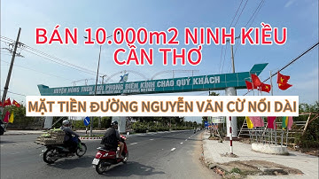 BÁN 10.000M2 ĐẤT SKC MẶT TIỀN ĐƯỜNG NGUYỄN VĂN CỪ NỐI DÀI QUẬN NINH KIỀU CẦN THƠ