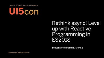 UI5con@SAP 2019: Rethink async! Level up with Reactive Programming in ES2018