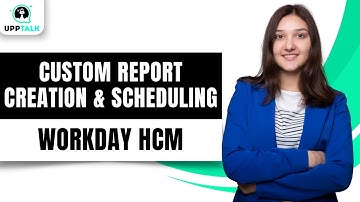 Custom Report Creation and Workday Scheduling | Workday Reporting Training | Workday HCM | Upptalk