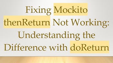 Fixing Mockito thenReturn Not Working: Understanding the Difference with doReturn