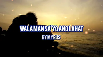 Myrus - Wala man sayo ang lahat // lyrics
