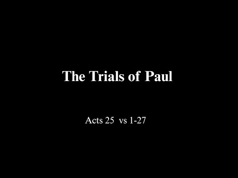 The Trials of Paul  Acts 25  vs 1 27