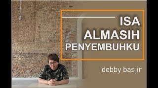 ISA ALMASIH PENYEMBUHKU - DEBBY BASJIR - KESAKSIAN