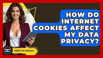 How Do Internet Cookies Affect My Data Privacy? - Moments That Shocked Us