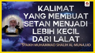Kalimat yang Membuat Setan Menjadi Lebih Kecil dari Lalat - Syaikh Muhammad Shalih al-Munajjid