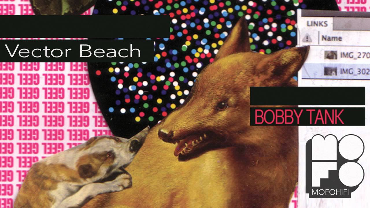 Watch Bobby Tank - Vector Beach (MofoHifi Records) on YouTube Watch Bobby Tank - Vector Beach (MofoHifi Records) on YouTube