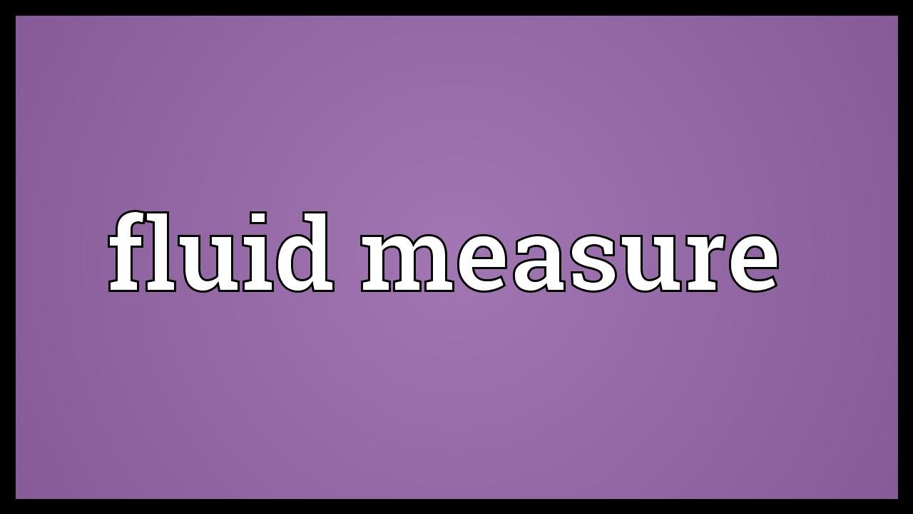 Fluid measure Meaning