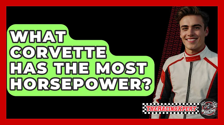 What Corvette Has The Most Horsepower? - The Racing Xpert