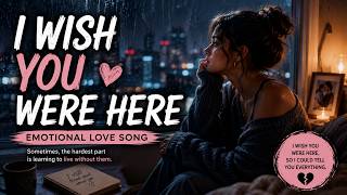 I Wish You Were Here 💔 | Emotional Love Song | Deep Longing & Heartbreak