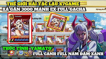 Thế Giới Hải Tặc Lậu X7Game - Xả 3000 Mảnh EX UP Yamato "Full Cánh Full Nấm Đấm Xanh" Tham Chiến