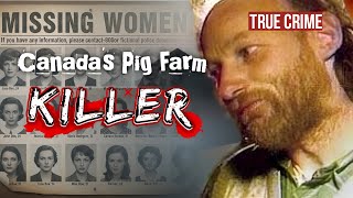 Robert Pickton Confessed to 49 Murders. Police Had Been Warned About Him for Years.