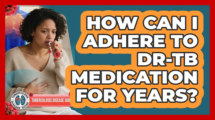 How Can I Adhere To DR-TB Medication For Years? - Tuberculosis Disease Guide