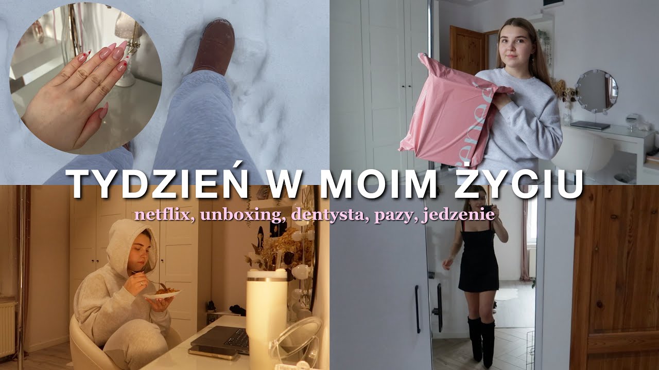 TYDZIEŃ W MOIM ŻYCIU : netflix, unboxing, dentysta, pazy, jedzenie