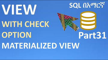 SQL in Amharic Part31 – CREATE VIEW, ALTER VIEW, DROP VIEW, WITH CHECK OPTION, MATERIALIZED VIEW