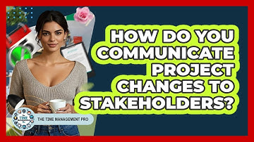How Do You Communicate Project Changes To Stakeholders?
