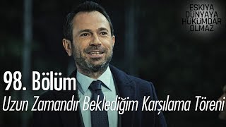 Uzun zamandır beklediğim karşılama töreni! - Eşkıya Dünyaya Hükümdar Olmaz 98.  Resimi