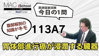 113A7 動画で学ぶ医師国試（MAC）胃体部進行癌が浸潤する臓器（今日の1問）