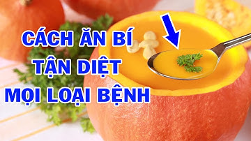 ĂN QUẢ BÍ Kiểu Này Tốt Gấp Vạn Lần NHÂN SÂM, Rất Tốt Mà Quá Ít Người Biết