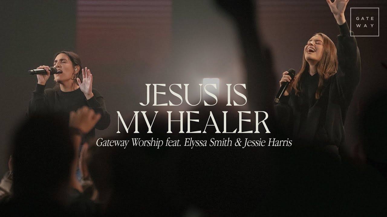 Jesus Is My Healer  feat  Elyssa Smith  Jessie Harris  Gateway Worship