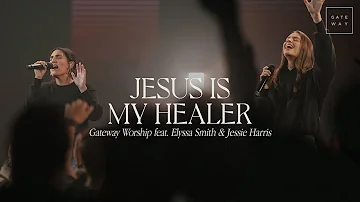 Jesus Is My Healer | feat.  Elyssa Smith & Jessie Harris | Gateway Worship
