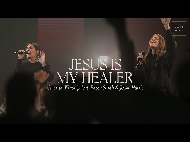 Jesus Is My Healer | feat.  Elyssa Smith u0026 Jessie Harris | Gateway Worship class=
