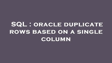 SQL : oracle duplicate rows based on a single column