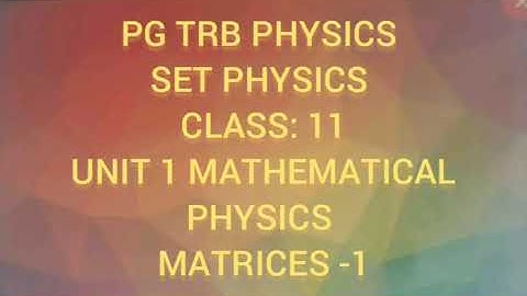 PG TRB PHYSICS  SET PHYSICS  CLASS: 11 UNIT 1 MATHEMATICAL PHYSICS  MATRIX